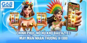 Chinh Phục Nổ Hũ Kho Báu Aztec May Mắn Nhận Thưởng x1000