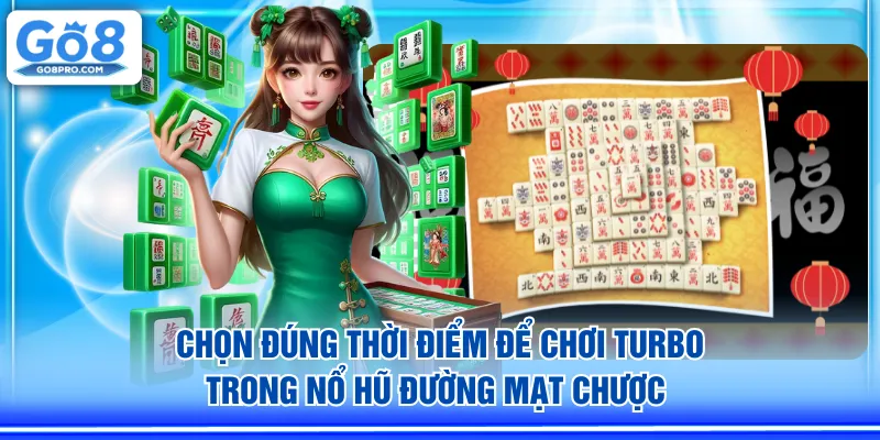 Chọn đúng thời điểm để chơi turbo trong Nổ Hũ Đường Mạt Chược
