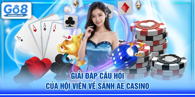 Giải đáp câu hỏi của hội viên về sảnh AE Casino