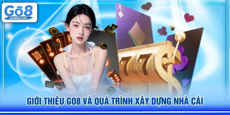 Giới thiệu GO8 và quá trình xây dựng nhà cái