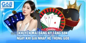 Khuyến Mãi Đăng Ký Tặng 68K Ngay Khi Gia Nhập Hệ Thống GO8