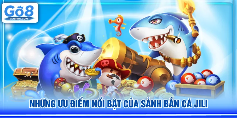 Những ưu điểm nổi bật của sảnh Bắn Cá JILI