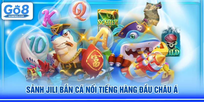 Sảnh JILI Bắn Cá nổi tiếng hàng đầu châu Á