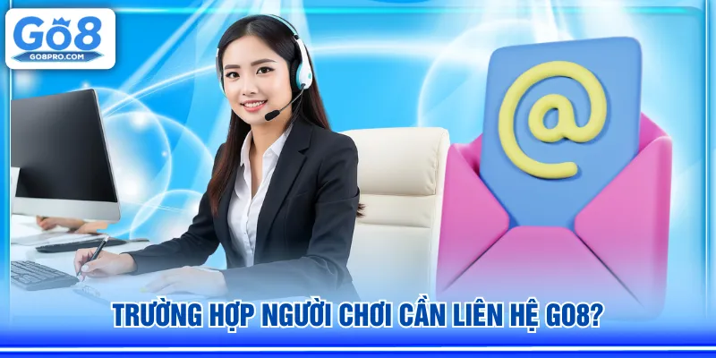 Trường hợp người chơi cần liên hệ GO8? 