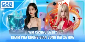 WM Casino Là Gì? Khám Phá Không Gian Sòng Bài Xa Hoa